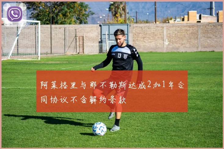 阿莱格里与那不勒斯达成2加1年合同协议不含解约条款