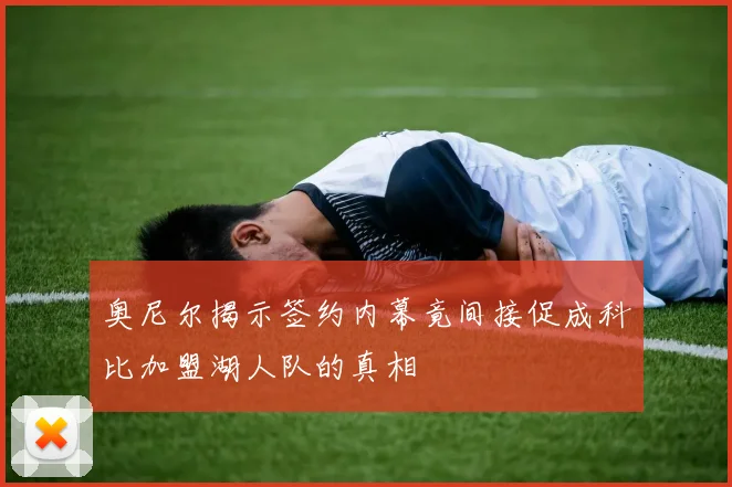 奥尼尔揭示签约内幕竟间接促成科比加盟湖人队的真相